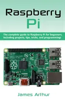 Raspberry Pi: A Raspberry Pi teljes útmutatója kezdőknek, beleértve a projekteket, tippeket, trükköket és a programozást. - Raspberry Pi: The complete guide to Raspberry Pi for beginners, including projects, tips, tricks, and programming