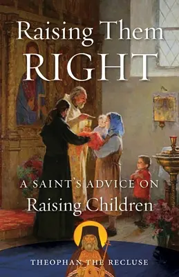 Jól neveljük őket: Egy szent tanácsai a gyermeknevelésről - Raising Them Right: A Saint's Advice on Raising Children