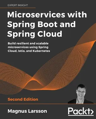 Mikroszolgáltatások Spring Boot és Spring Cloud segítségével - Második kiadás: Rugalmas és skálázható mikroszolgáltatások építése Spring Cloud, Istio és Kubernetes használatával - Microservices with Spring Boot and Spring Cloud - Second Edition: Build resilient and scalable microservices using Spring Cloud, Istio, and Kubernetes