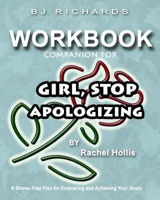 Munkafüzet a Girl Stop Apologizing by Rachel Hollis: A Shame-Free Plan for Embracing and Achieving Your Goals (Rachel Hollis: Egy szégyenmentes terv a céljaid felvállalására és elérésére) című könyvhöz. - Workbook Companion For Girl Stop Apologizing by Rachel Hollis: A Shame-Free Plan for Embracing and Achieving Your Goals