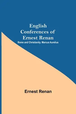 Ernest Renan angol nyelvű konferenciái: Róma és a kereszténység. Marcus Aurelius - English Conferences Of Ernest Renan: Rome And Christianity. Marcus Aurelius