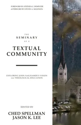 A szeminárium mint szövegközösség: John Sailhamer teológiai oktatással kapcsolatos elképzeléseinek feltárása - The Seminary as a Textual Community: Exploring John Sailhamer's Vision for Theological Education