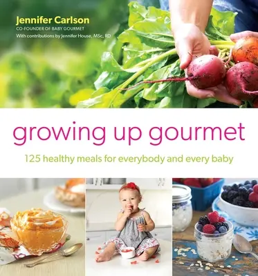 Growing Up Gourmet: 125 egészséges étel mindenki és minden baba számára - Growing Up Gourmet: 125 Healthy Meals for Everybody and Every Baby