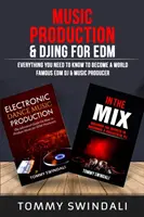 Music Production & DJing for EDM: Minden, amit tudnod kell ahhoz, hogy világhírű EDM DJ és zenei producer legyél (Két könyvcsomag) - Music Production & DJing for EDM: Everything You Need To Know To Become A World Famous EDM DJ & Music Producer (Two Book Bundle)