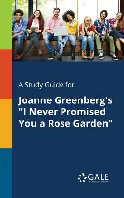 A Study Guide for Joanne Greenberg I Never Promised You a Rose Garden (Soha nem ígértem neked rózsakertet) című könyvéhez. - A Study Guide for Joanne Greenberg's I Never Promised You a Rose Garden