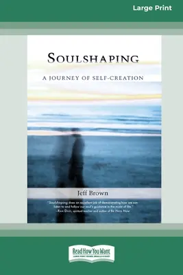 Lélekformálás: Az önteremtés utazása (16pt Large Print Edition) - SoulShaping: A Journey of Self-Creation (16pt Large Print Edition)