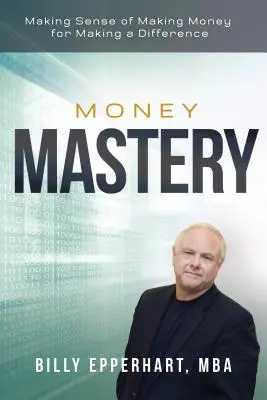 Money Mastery: A pénzcsinálás értelme a változtatásért - Money Mastery: Making Sense of Making Money for Making a Difference