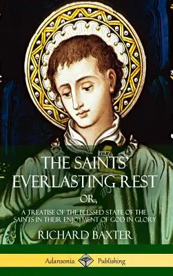 The Saints' Everlasting Rest: or, A Treatise of the Blessed State of the Saints in their Enjoyment of God in Glory (Keménykötés) - The Saints' Everlasting Rest: or, A Treatise of the Blessed State of the Saints in their Enjoyment of God in Glory (Hardcover)