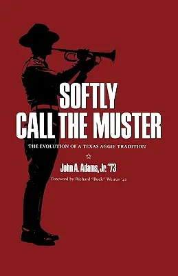 Halkan szólítsd fel a mustrára: A texasi Aggie hagyományok fejlődése - Softly Call the Muster: The Evolution of a Texas Aggie Tradition