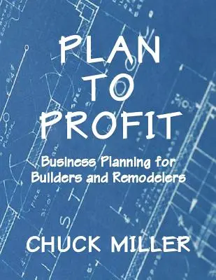 Plan to Profit: Üzleti tervezés építők és átalakítók számára - Plan to Profit: Business Planning for Builders and Remodelers