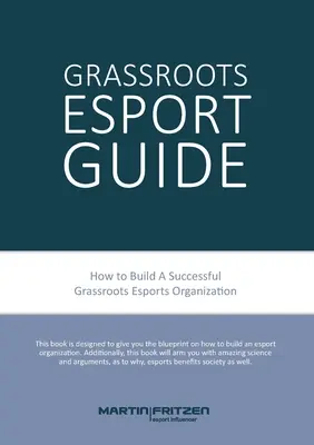 Grassroots Esports: 2. változat. Hogyan építsünk esportklubokat, alulról építkezve és így tovább - Grassroots Esports: 2nd version. How to build esports clubs, the grassroots way and more