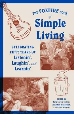 A Foxfire Book of Simple Living (A rókatűz könyve az egyszerű életről): Ötven év hallgatóság, nevetés és tanulás ünneplése - The Foxfire Book of Simple Living: Celebrating Fifty Years of Listenin', Laughin', and Learnin'