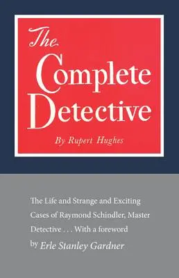 A teljes detektív: Raymond Schindler, a mesterdetektív élete, különös és izgalmas esetei - The Complete Detective: The Life and Strange and Exciting Cases of Raymond Schindler, Master Detective