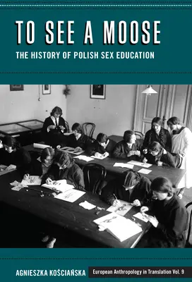 Látni egy jávorszarvast: A lengyel szexuális nevelés története - To See a Moose: The History of Polish Sex Education