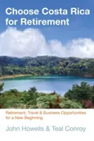 Válassza Costa Ricát a nyugdíjas éveire: Nyugdíjba vonulás, utazás és üzleti lehetőségek egy új kezdethez - Choose Costa Rica for Retirement: Retirement, Travel & Business Opportunities for a New Beginning