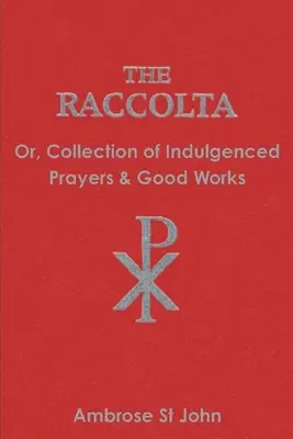 The Raccolta: Vagy az elnéző imák és jó cselekedetek gyűjteménye - The Raccolta: Or Collection of Indulgenced Prayers & Good Works