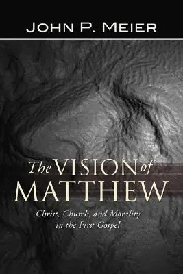 Máté látomása: Krisztus, az egyház és az erkölcs az első evangéliumban - The Vision of Matthew: Christ, Church, and Morality in the First Gospel