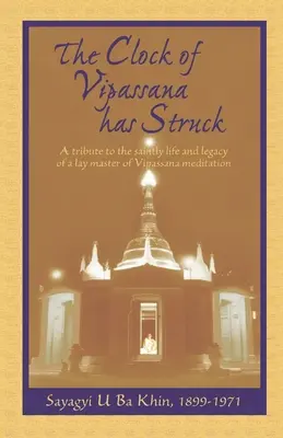 A Vipassana órája leütött: Tisztelgés a Vipassana meditáció laikus mesterének szent élete és öröksége előtt - The Clock of Vipassana Has Struck: A tribute to the saintly life and legacy of a lay master of Vipassana meditation