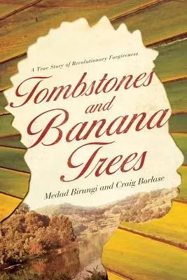 Sírkövek és banánfák: Egy igaz történet a forradalmi megbocsátásról - Tombstones and Banana Trees: A True Story of Revolutionary Forgiveness