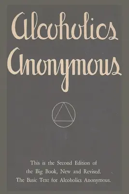 Anonim Alkoholisták: A Nagy Könyv második kiadása, új és átdolgozott. Az Anonim Alkoholisták alapszövege - Alcoholics Anonymous: Second Edition of the Big Book, New and Revised. The Basic Text for Alcoholics Anonymous