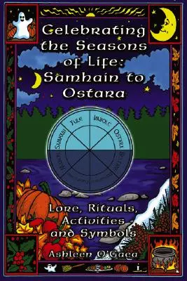 Az élet évszakait ünnepelve: Samhain-tól Ostaráig: Hagyományok, rituálék, tevékenységek és szimbólumok - Celebrating the Seasons of Life: Samhain to Ostara: Lore, Rituals, Activities, and Symbols