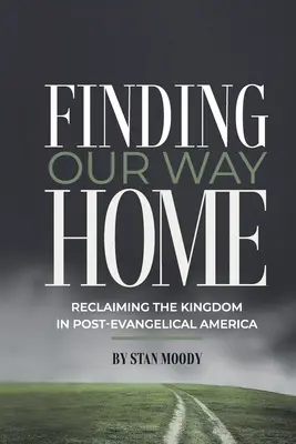 Hazatalálás: A királyság visszaszerzése az evangélium utáni Amerikában - Finding Our Way Home: Reclaiming the Kingdom in Post-Evangelical America