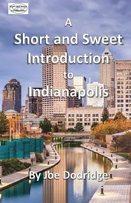 Rövid és kedves bevezetés Indianapolisba: útikönyv Indianapolisról - A Short and Sweet Introduction to Indianapolis: a travel guide for Indianapolis