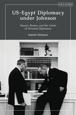 Az amerikai-egyiptomi diplomácia Johnson alatt: Nasszer, Komer és a személyes diplomácia határai - US-Egypt Diplomacy under Johnson: Nasser, Komer, and the Limits of Personal Diplomacy