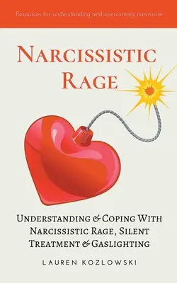 Nárcisztikus düh: A nárcisztikus düh, a csendes bánásmód és a gázfényeztetés megértése és kezelése - Narcissistic Rage: Understanding & Coping With Narcissistic Rage, Silent Treatment & Gaslighting