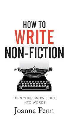 How To Write Non-Fiction: Fordítsd tudásodat szavakká - How To Write Non-Fiction: Turn Your Knowledge Into Words