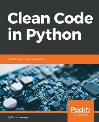 Tiszta kód Pythonban: A régi kódbázis átdolgozása - Clean Code in Python: Refactor your legacy code base