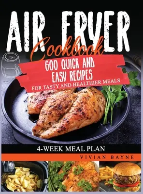 Air Fryer szakácskönyv: 600 gyors és egyszerű recept ízletes és egészségesebb ételekhez. 4 hetes étkezési terv - Air Fryer Cookbook: 600 Quick and Easy Recipes for Tasty and Healthier Meals. 4-Week Meal Plan