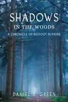 Árnyak az erdőben: A Bigfoot krónikája Maine államban - Shadows in the Woods: A Chronicle of Bigfoot in Maine