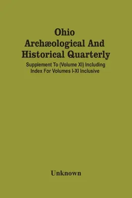 Ohio Archological And Historical Quarterly; Supplement to (Volume Xi) Including Index For Volumes I-Xi Inclusive - Ohio Archological And Historical Quarterly; Supplement To (Volume Xi) Including Index For Volumes I-Xi Inclusive
