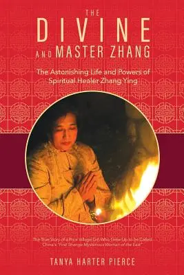 Az isteni és Zhang mester: A spirituális gyógyító Zhang Ying elképesztő élete és hatalma - The Divine and Master Zhang: The Astonishing Life and Powers of Spiritual Healer Zhang Ying