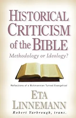 A Biblia történeti kritikája: Módszertan vagy ideológia? Egy evangélikussá lett bultmanniánus elmélkedései - Historical Criticism of the Bible: Methodology or Ideology? Reflections of a Bultmannian Turned Evangelical