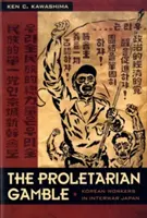 The Proletarian Gamble: Koreai munkások a két világháború közötti Japánban - The Proletarian Gamble: Korean Workers in Interwar Japan