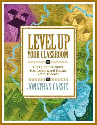 Level Up Your Classroom: The Quest to Gamify Your Lessons and Engage Your Students: The Quest to Gamify Your Lessons and Engage Your Students (A tanórák játékossá tétele és a tanulók bevonása) - Level Up Your Classroom: The Quest to Gamify Your Lessons and Engage Your Students: The Quest to Gamify Your Lessons and Engage Your Students
