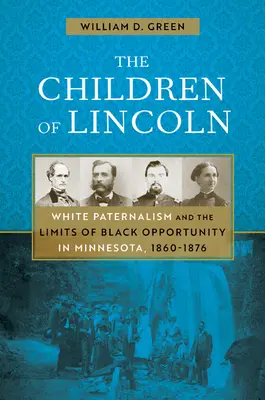 Lincoln gyermekei: A fehér paternalizmus és a fekete esélyek korlátai Minnesotában, 1860-1876 - The Children of Lincoln: White Paternalism and the Limits of Black Opportunity in Minnesota, 1860-1876