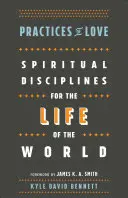 A szeretet gyakorlatai: Lelki fegyelmek a világ életéért - Practices of Love: Spiritual Disciplines for the Life of the World