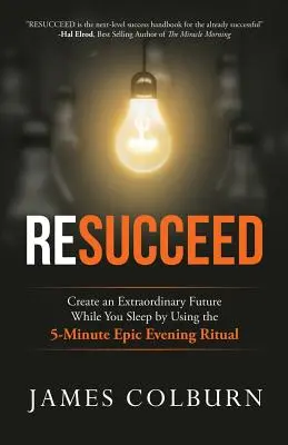 Resucceed: Teremtsen rendkívüli jövőt alvás közben az 5 perces epikus esti rituálé segítségével - Resucceed: Create an Extraordinary Future While You Sleep by Using the 5-Minute Epic Evening Ritual