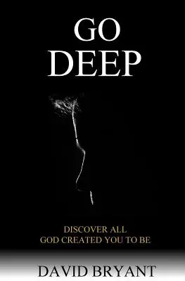 Go Deep: Fedezd fel mindazt, aminek Isten teremtett téged - Go Deep: Discover All God Created You to Be