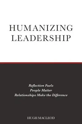 Humanizáló vezetés: Az emberek számítanak, a kapcsolatok teszik a különbséget - Humanizing Leadership: Reflection Fuels, People Matter, Relationships Make The Difference