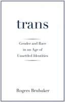 Trans: Gender and Race in an Age of Unsettled Identities (Nemek és fajok a bizonytalan identitások korában) - Trans: Gender and Race in an Age of Unsettled Identities