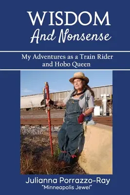 Bölcsesség és ostobaság: Kalandjaim mint vonatlovas és csavargókirálynő - Wisdom and Nonsense: My Adventures as a Train Rider and Hobo Queen