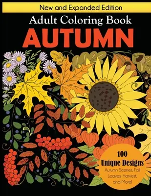 Őszi felnőtt színezőkönyv: Új és kibővített kiadás, 100 egyedi minta, őszi jelenetek, őszi levelek, szüret és még sok minden más - Autumn Adult Coloring Book: New and Expanded Edition, 100 Unique Designs, Autumn Scenes, Fall Leaves, Harvest, and More