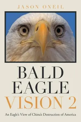 Kopasz sas vízió 2: Egy sas látomása Kína Amerika elpusztításáról - Bald Eagle Vision 2: An Eagle's View of China's Destruction of America