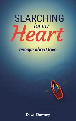 A szívemet keresve: Esszék a szerelemről - Searching for My Heart: Essays about Love