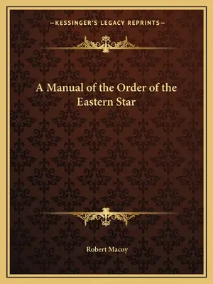 A Keleti Csillagrend kézikönyve - A Manual of the Order of the Eastern Star