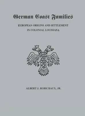 Német parti családok: Európai származás és letelepedés a gyarmati Louisianában - German Coast Families: European Origins and Settlement in Colonial Louisiana